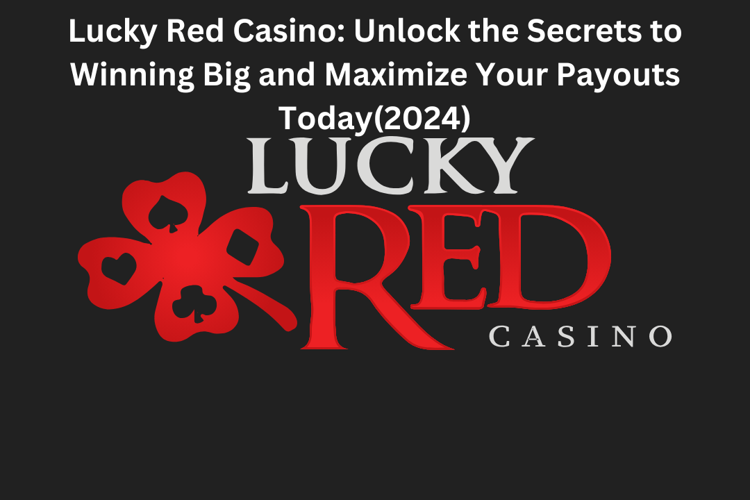 Lucky Red Casino: Unlock the Secrets to Winning Big and Maximize Your Payouts Today(2024)