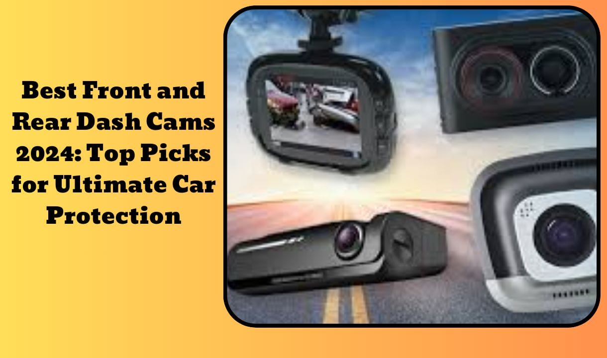 Best Front and Rear Dash Cams 2024: Top Picks for Ultimate Car Protection