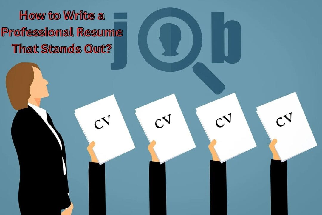 How to Write a Professional Resume That Stands Out?: Here You Know The Basics(2024)