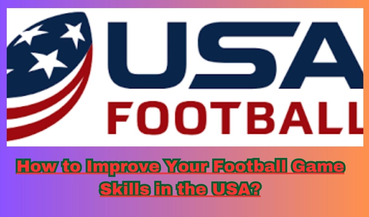 How to Improve Your Football Game Skills in the USA: 12 Essential Tips to Improve Your Football Game Skills in 2025